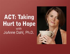 ACT: Taking Hurt to Hope - JoAnne Dahl